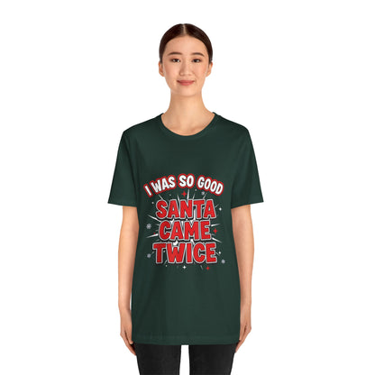 I Was So Good Santa Came Twice - Funny Christmas Tee