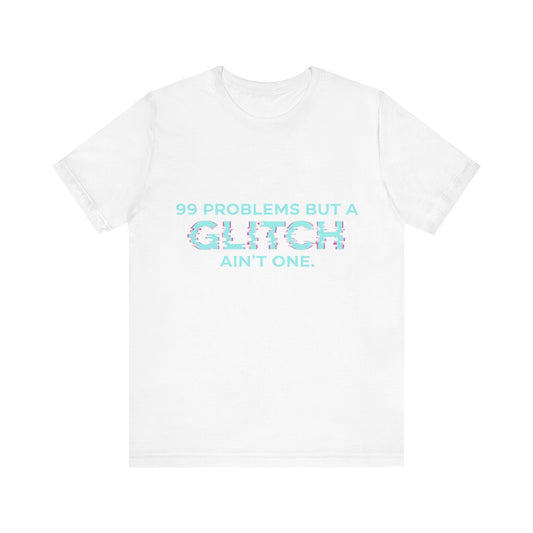 99 Problems But a Glitch Ain't One Unisex Tee