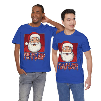 Santa Only Comes When Your Naughty Tee