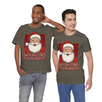 Santa Only Comes When Your Naughty Tee
