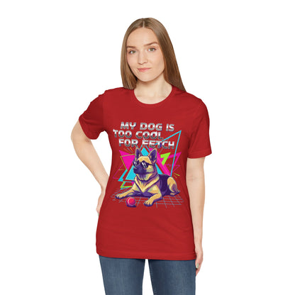 My Dog is Too Cool for Fetch Unisex T-Shirt