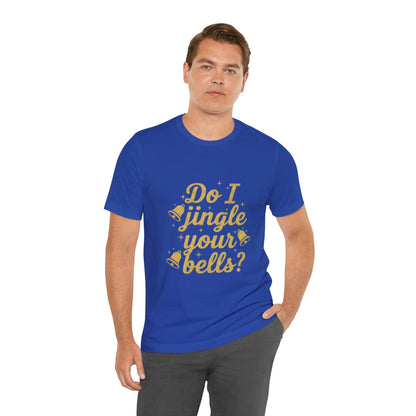 Do I Jingle Your Bells Christmas Tee
