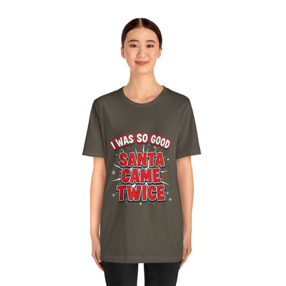 I Was So Good Santa Came Twice - Funny Christmas Tee