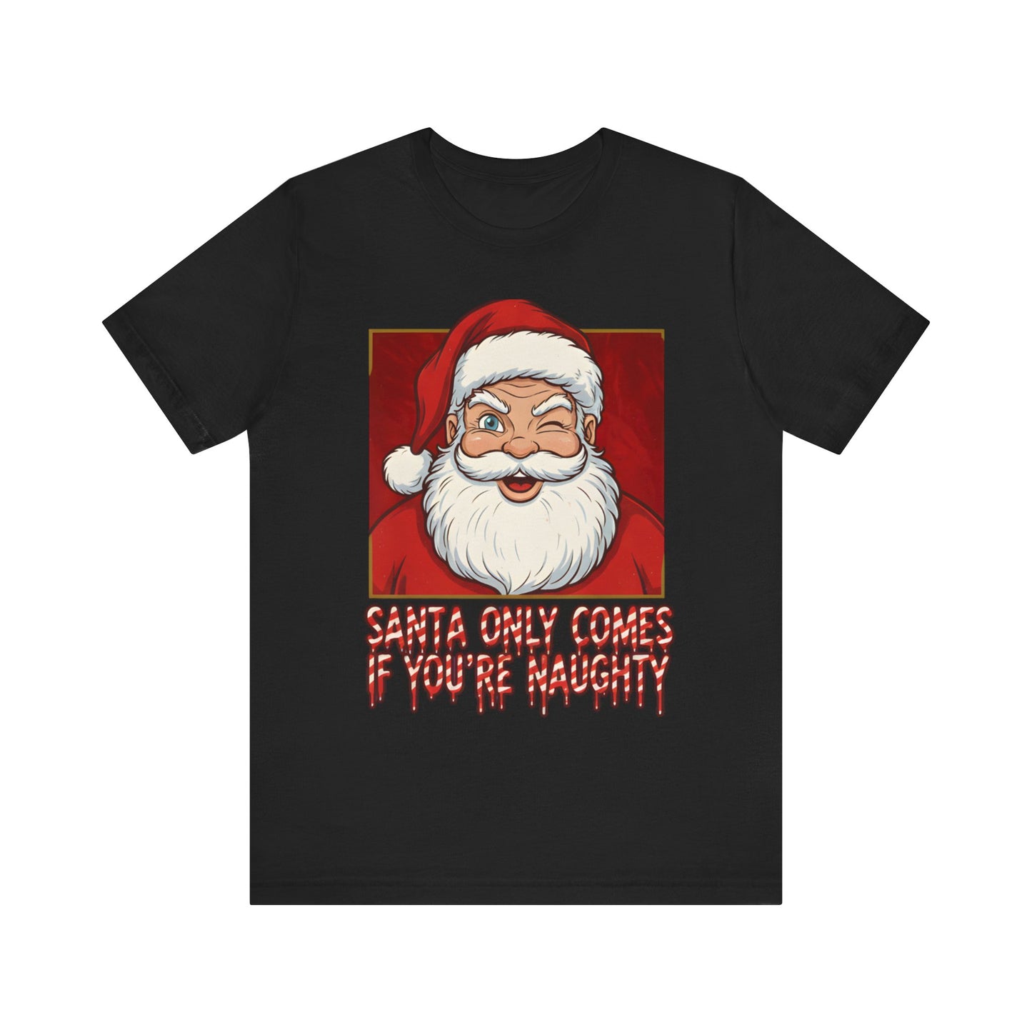 Santa Only Comes When Your Naughty Tee