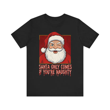 Santa Only Comes When Your Naughty Tee