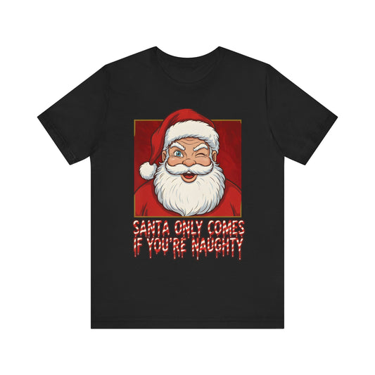 Santa Only Comes When Your Naughty Tee