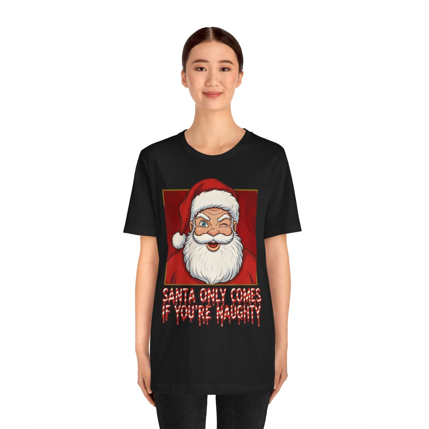 Santa Only Comes When Your Naughty Tee