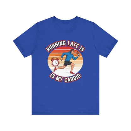 Running Late Is My Cardio T-Shirt