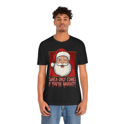 Santa Only Comes When Your Naughty Tee