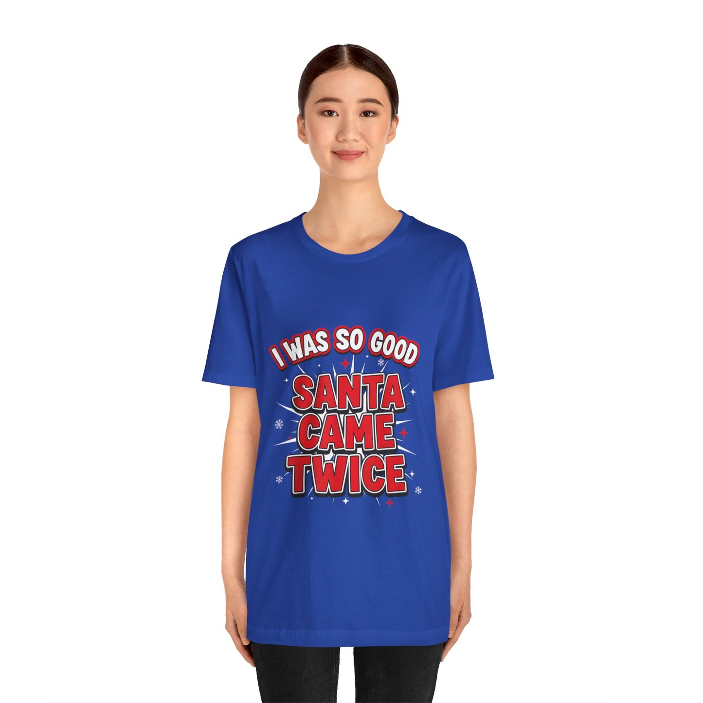 I Was So Good Santa Came Twice - Funny Christmas Tee