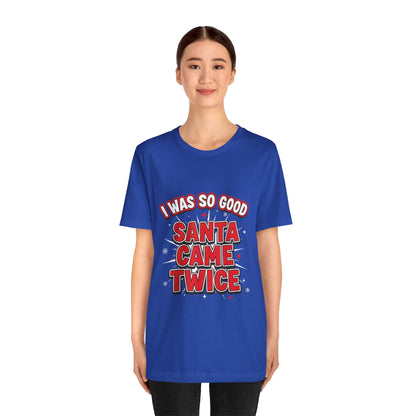 I Was So Good Santa Came Twice - Funny Christmas Tee