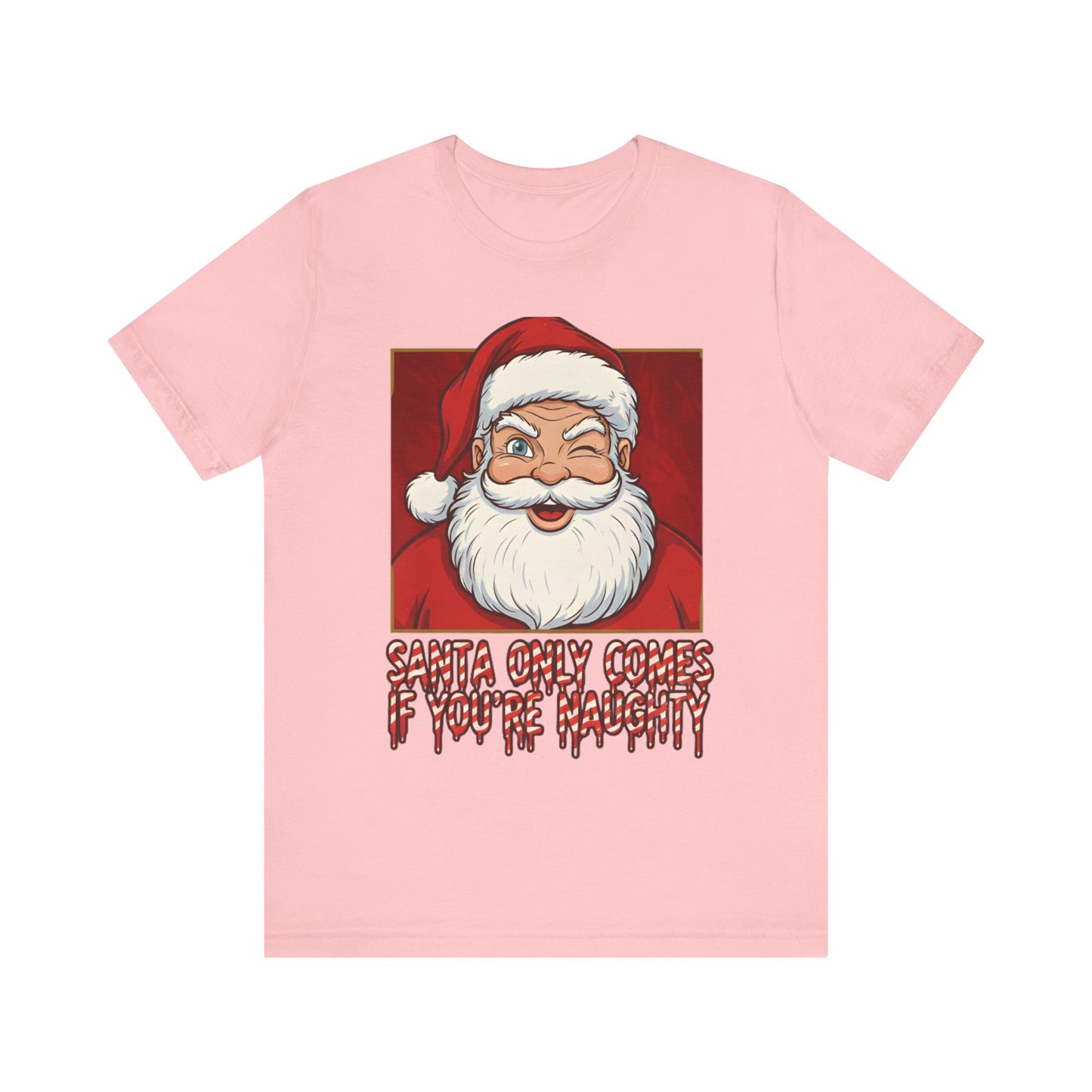 Santa Only Comes When Your Naughty Tee