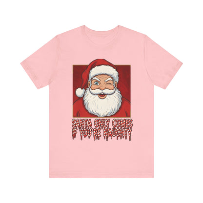 Santa Only Comes When Your Naughty Tee