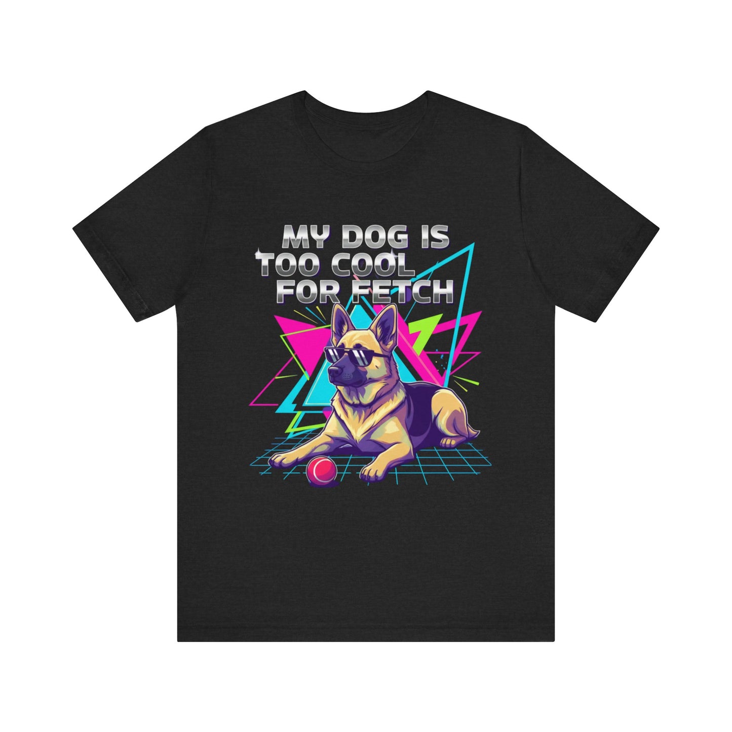 My Dog is Too Cool for Fetch Unisex T-Shirt