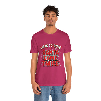 I Was So Good Santa Came Twice - Funny Christmas Tee