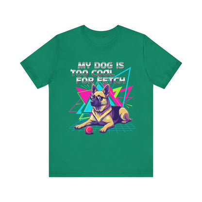 My Dog is Too Cool for Fetch Unisex T-Shirt