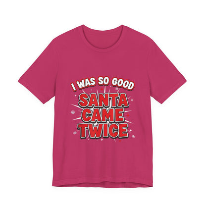 I Was So Good Santa Came Twice - Funny Christmas Tee