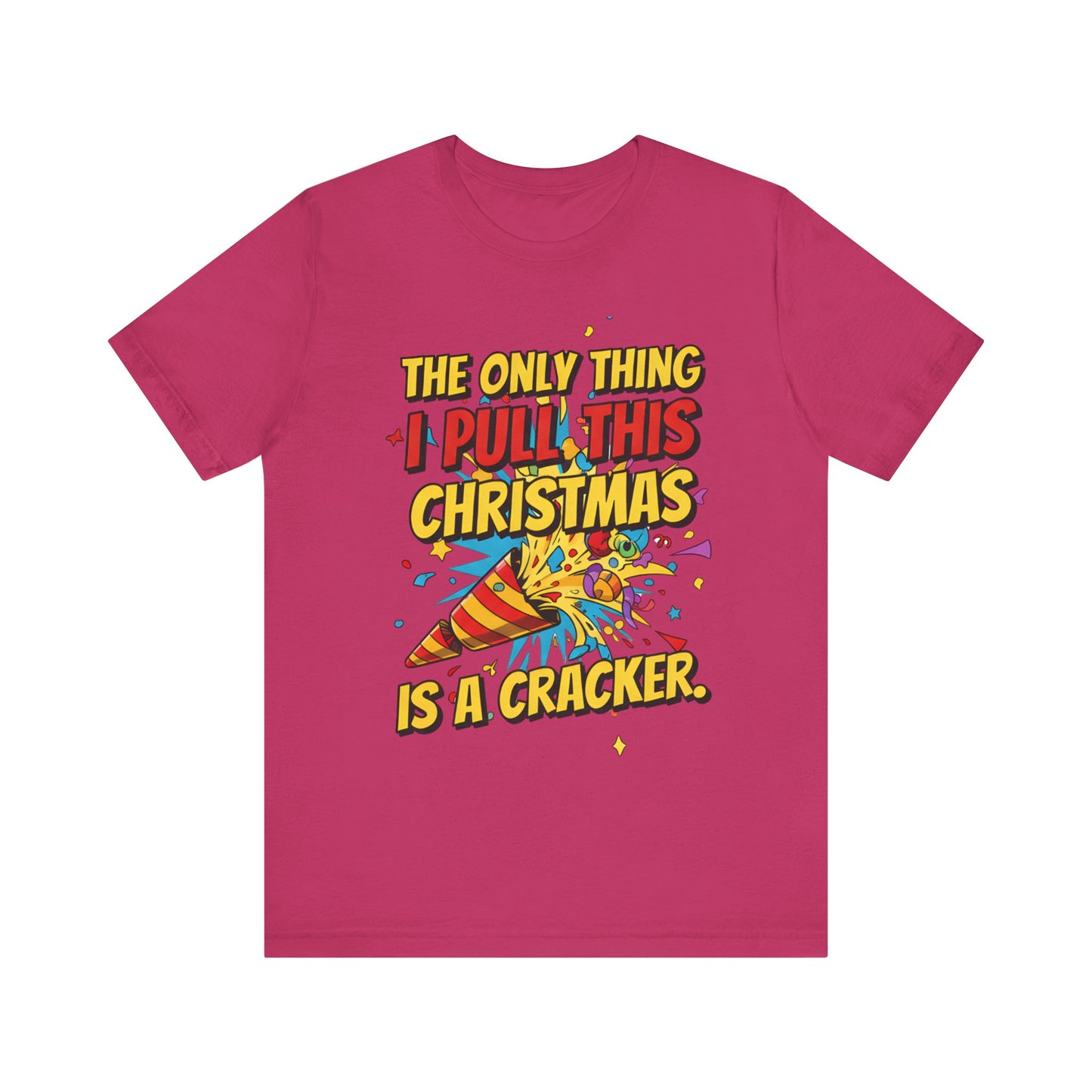 The Only Thing I Pull This Christmas Is A Cracker Unisex Tee