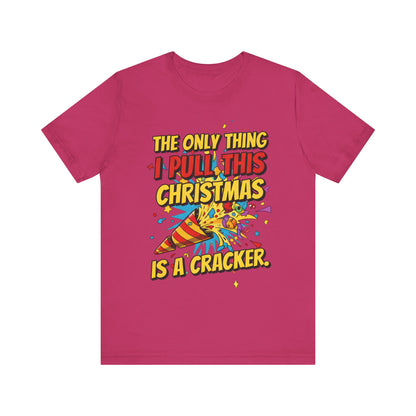 The Only Thing I Pull This Christmas Is A Cracker Unisex Tee