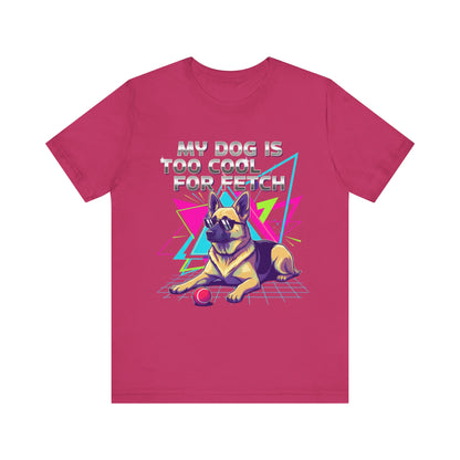 My Dog is Too Cool for Fetch Unisex T-Shirt