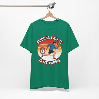Running Late Is My Cardio T-Shirt