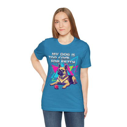 My Dog is Too Cool for Fetch Unisex T-Shirt