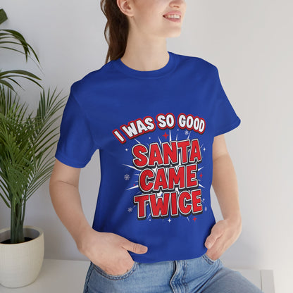I Was So Good Santa Came Twice - Funny Christmas Tee