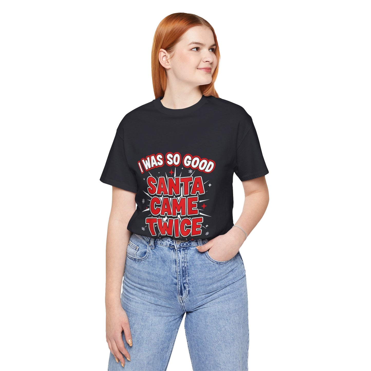 I Was So Good Santa Came Twice - Funny Christmas Tee