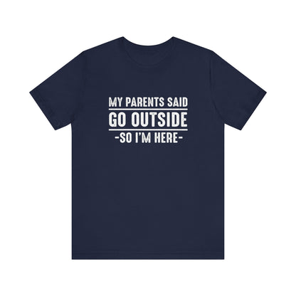My Parents Said Go Outside Tee