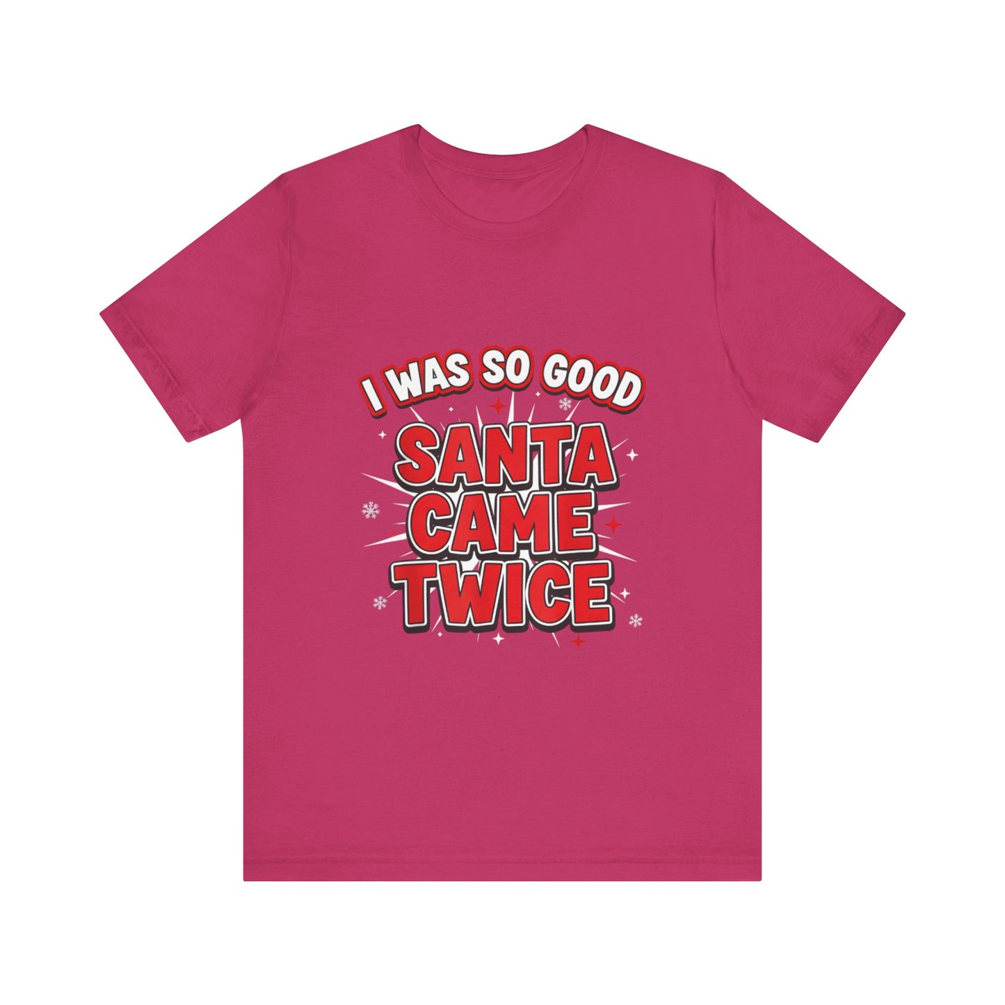 I Was So Good Santa Came Twice - Funny Christmas Tee