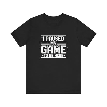 I Paused My Game Unisex Tee