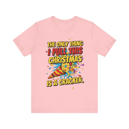 The Only Thing I Pull This Christmas Is A Cracker Unisex Tee