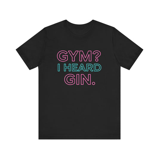 GYM? I Heard GIN Tee