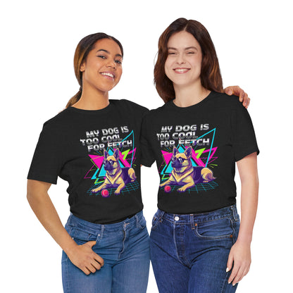 My Dog is Too Cool for Fetch Unisex T-Shirt