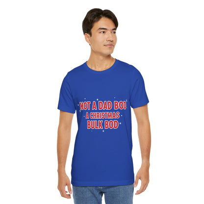 Not a Dad Bod, a Christmas Bulk Bod T-Shirt