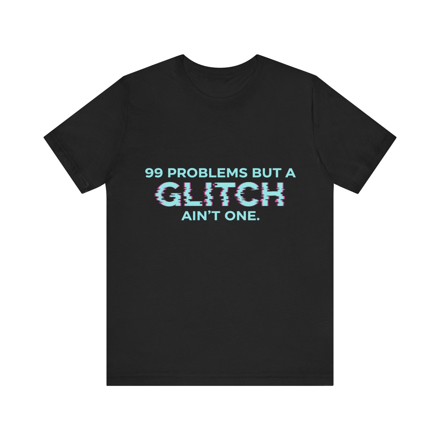 99 Problems But a Glitch Ain't One Unisex Tee