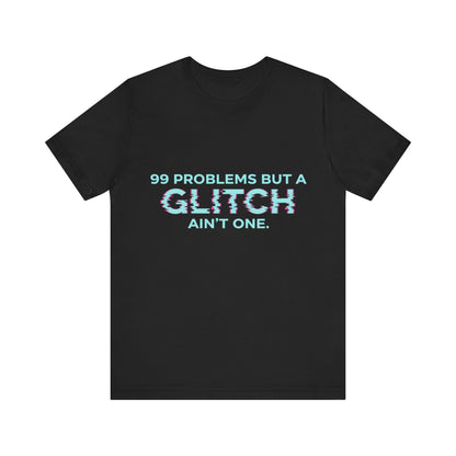 99 Problems But a Glitch Ain't One Unisex Tee