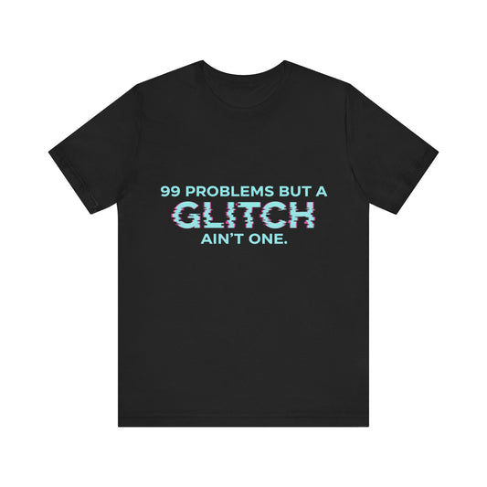 99 Problems But a Glitch Ain't One Unisex Tee
