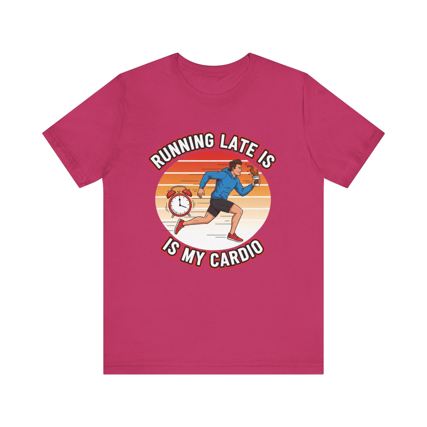 Running Late Is My Cardio T-Shirt