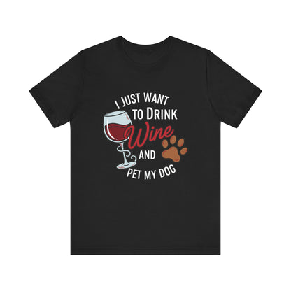 I Just Want To Drink Wine And Pet My Dog Tee