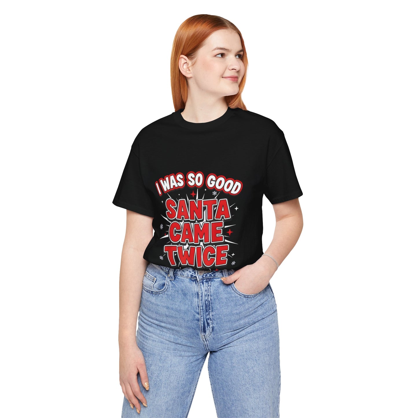I Was So Good Santa Came Twice - Funny Christmas Tee
