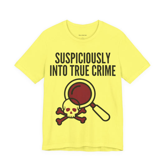 Suspiciously Into True Crime T-Shirt — Funny True Crime Tee with Magnifying Glass & Skull Graphic