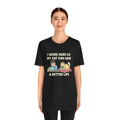 I Work Hard So My Cat Can Have A Better Life Tee