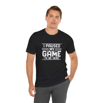 I Paused My Game Unisex Tee
