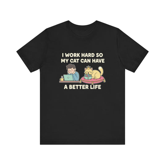 I Work Hard So My Cat Can Have A Better Life Tee