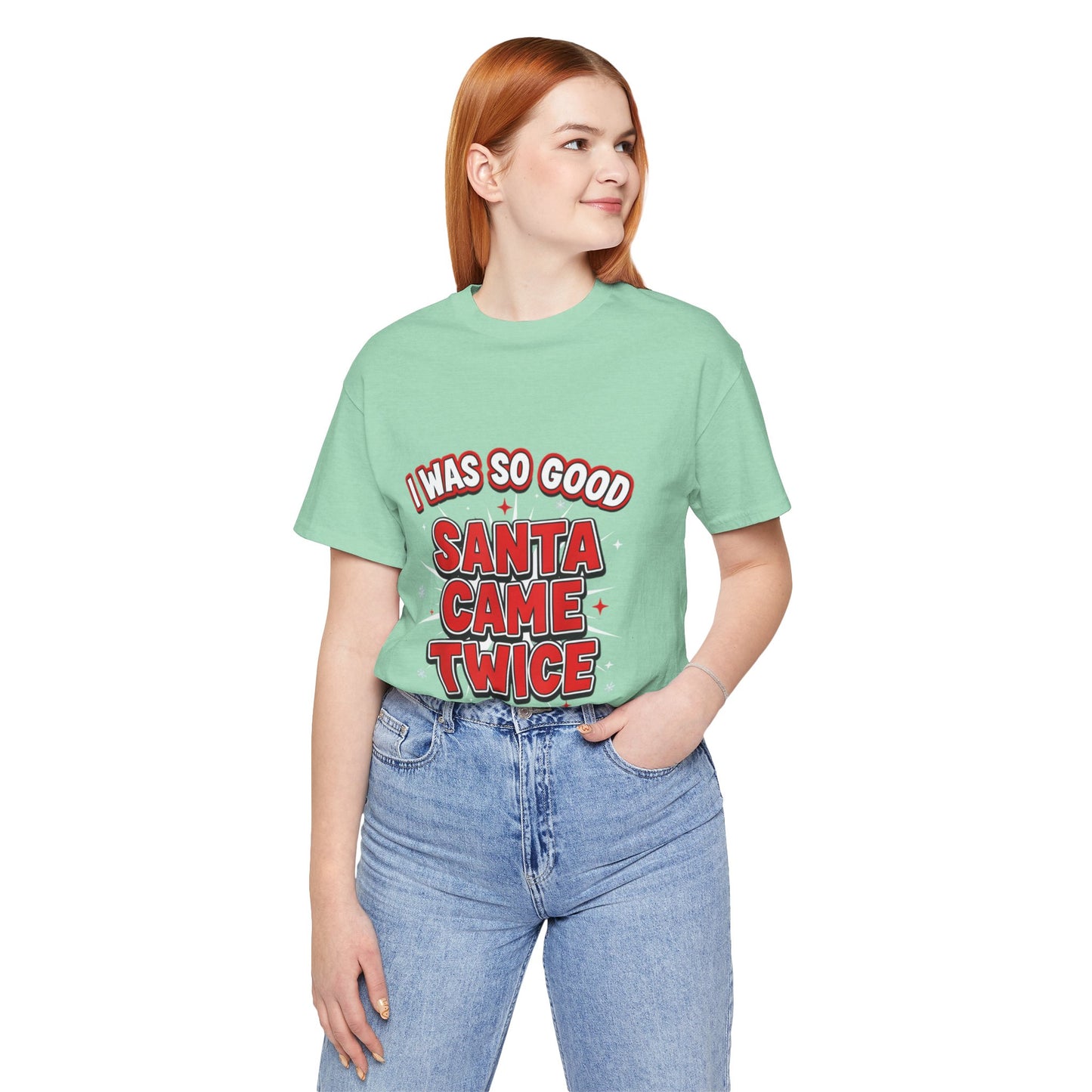 I Was So Good Santa Came Twice - Funny Christmas Tee