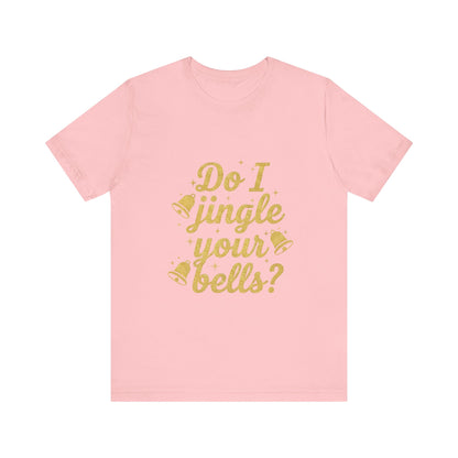 Do I Jingle Your Bells Christmas Tee