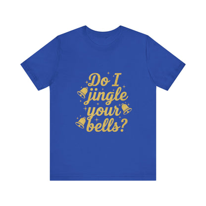 Do I Jingle Your Bells Christmas Tee