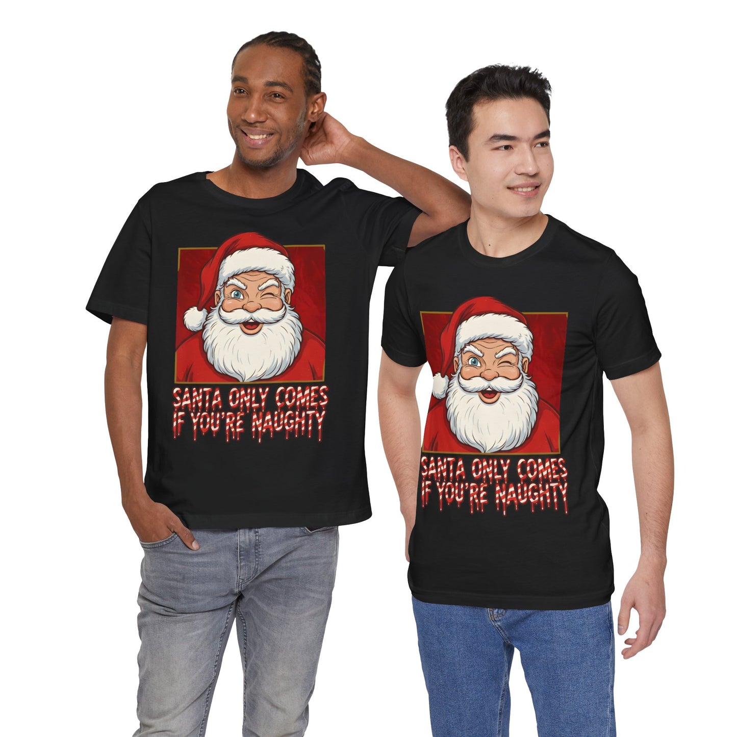 Santa Only Comes When Your Naughty Tee