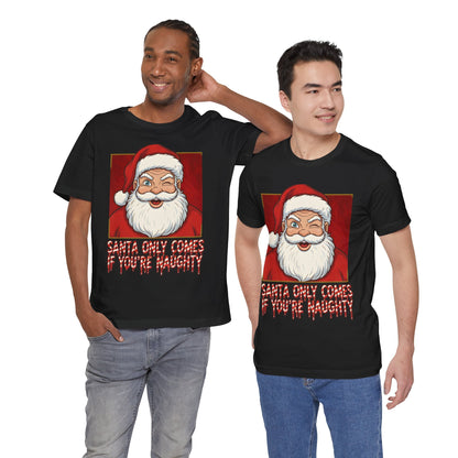 Santa Only Comes When Your Naughty Tee